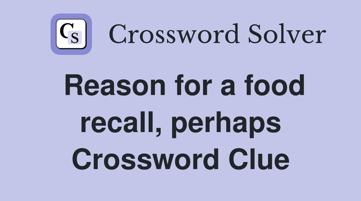 Reason for a food recall, perhaps Crossword Clue