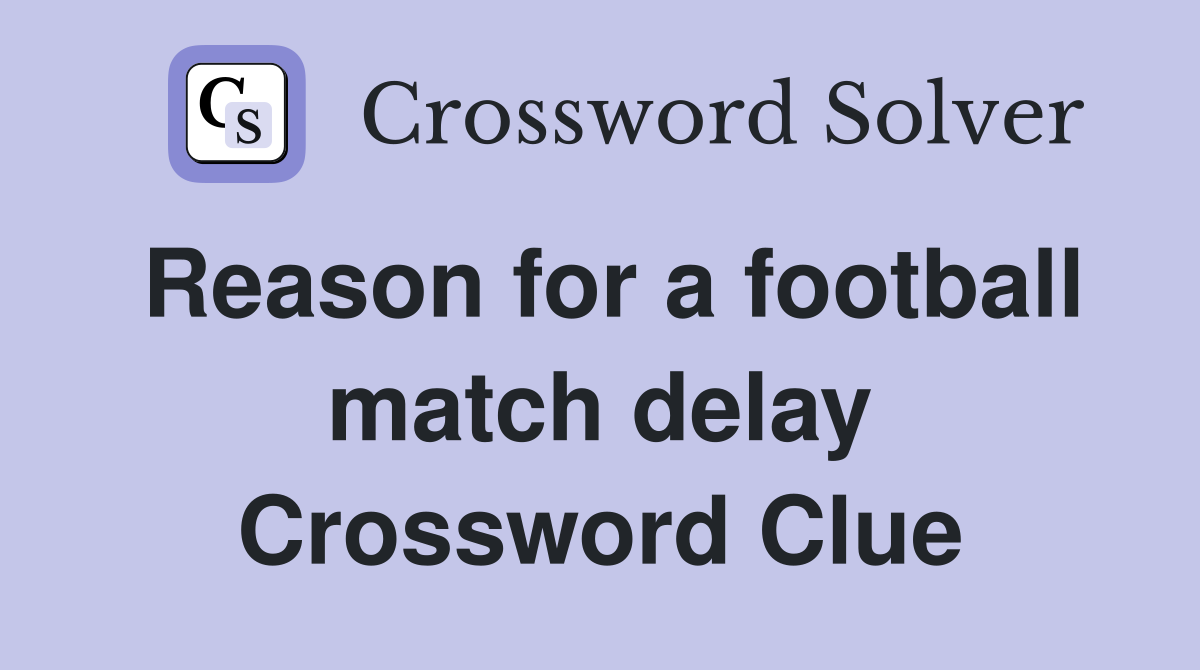 Reason for a football match delay Crossword Clue