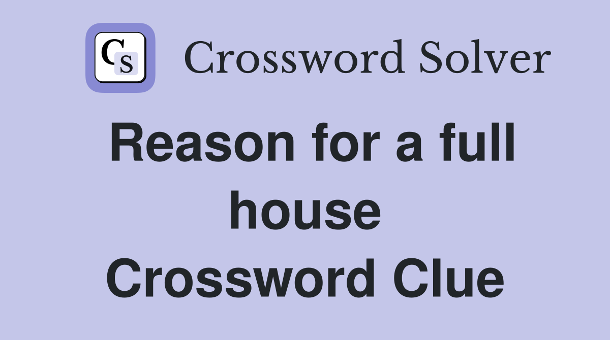 Reason for a full house Crossword Clue