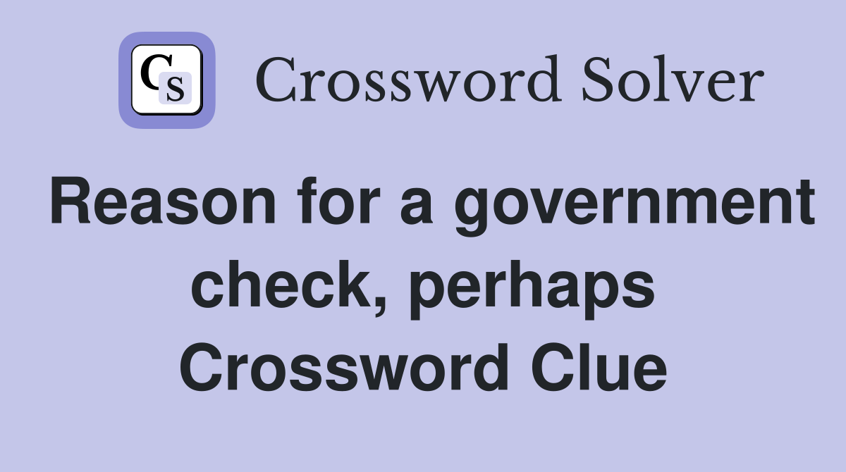 Reason for a government check, perhaps Crossword Clue