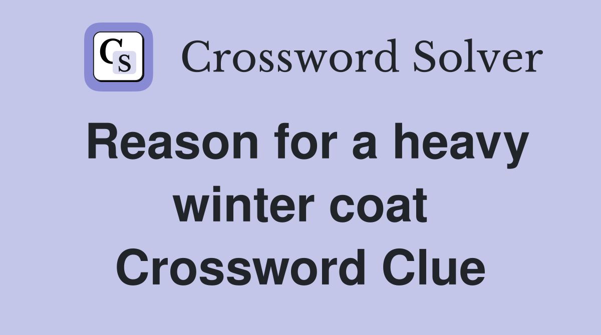 Reason for a heavy winter coat Crossword Clue