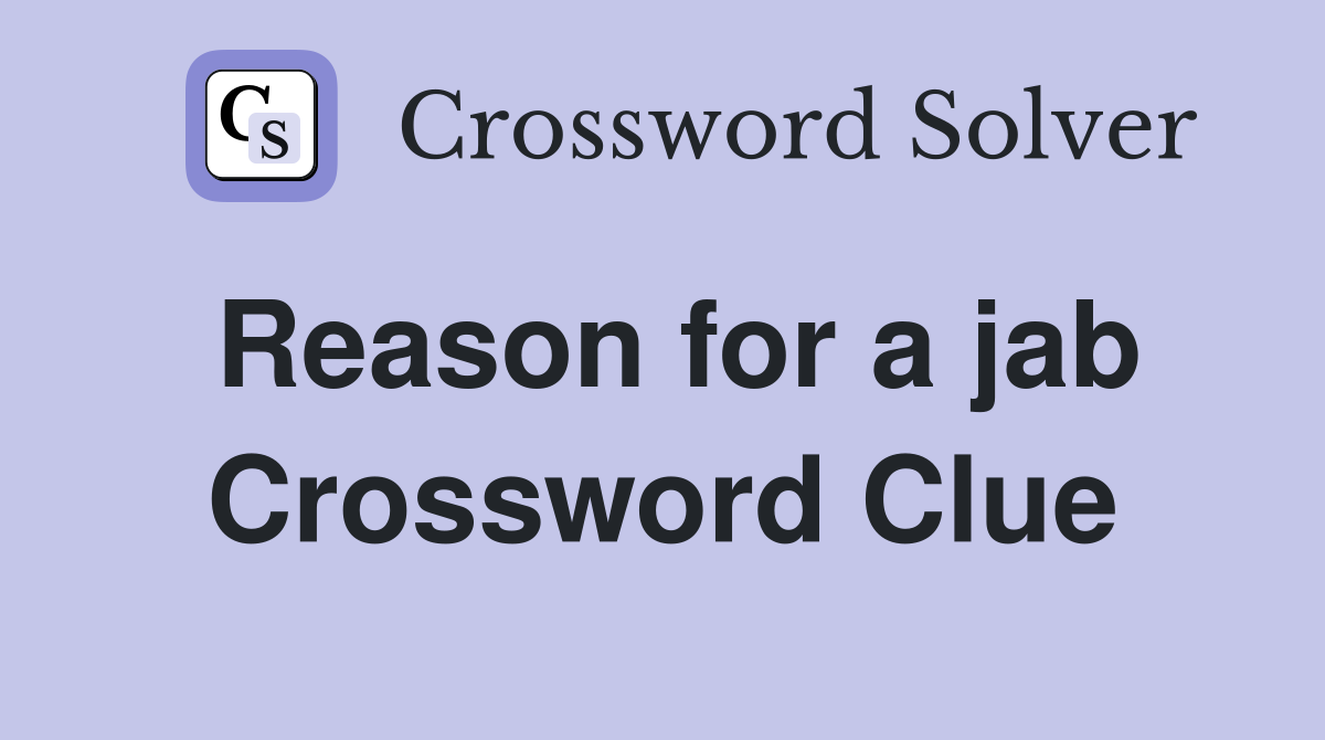Reason for a jab Crossword Clue