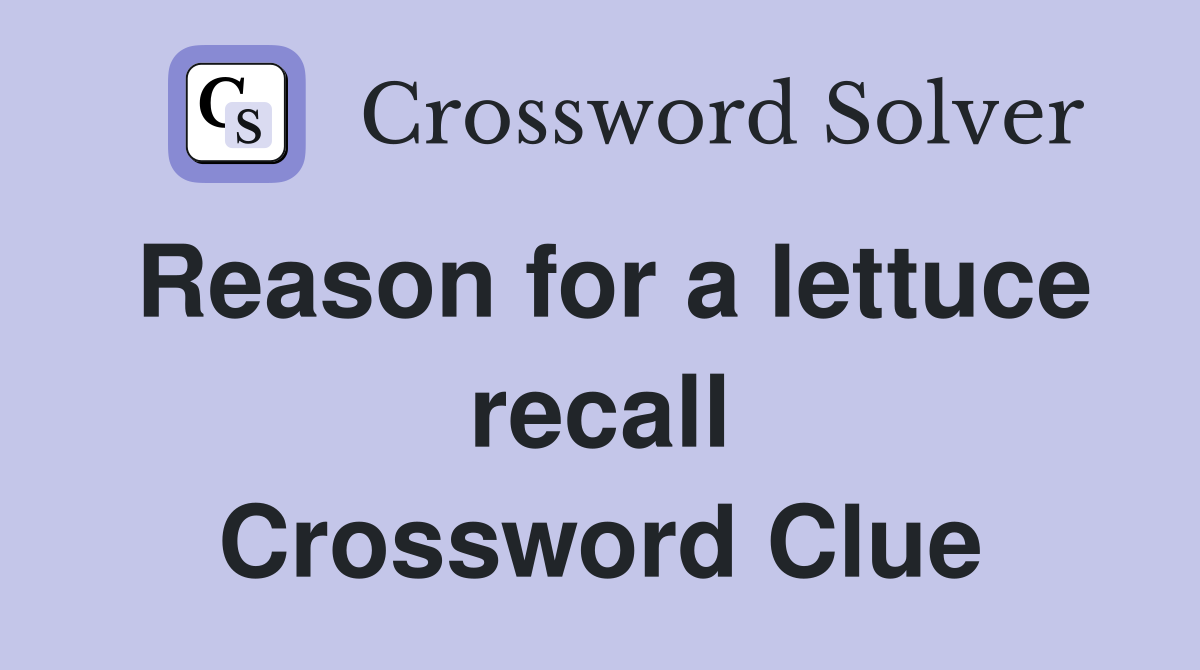 Reason for a lettuce recall Crossword Clue