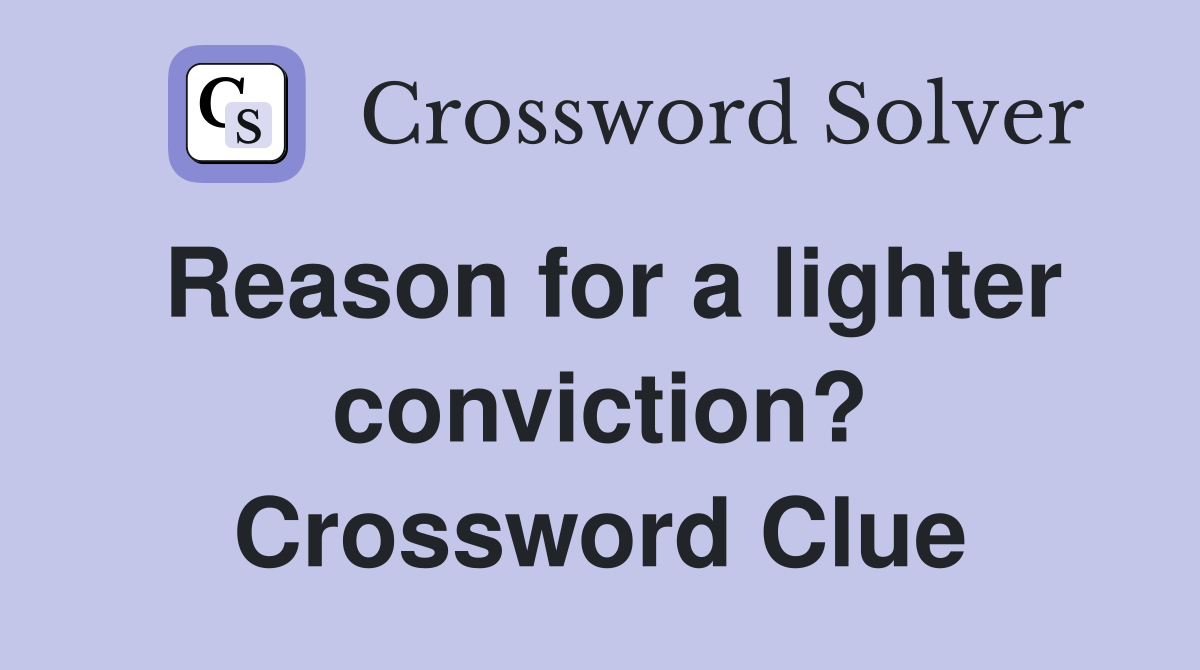 Reason for a lighter conviction? Crossword Clue