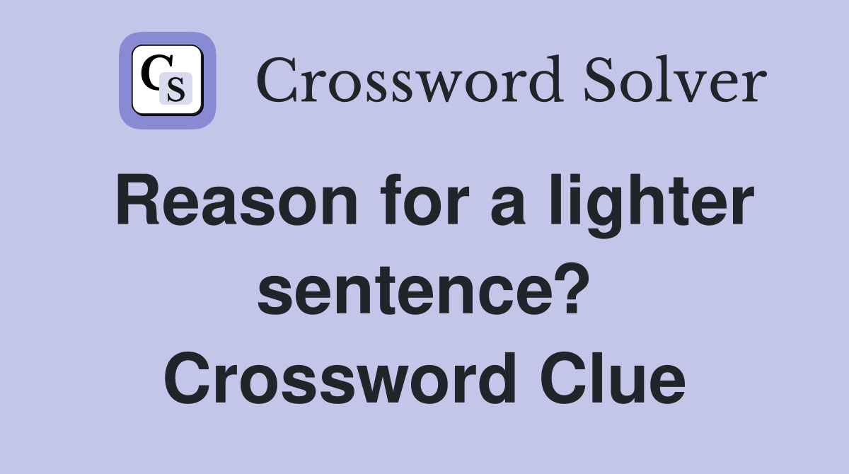 Reason for a lighter sentence? Crossword Clue