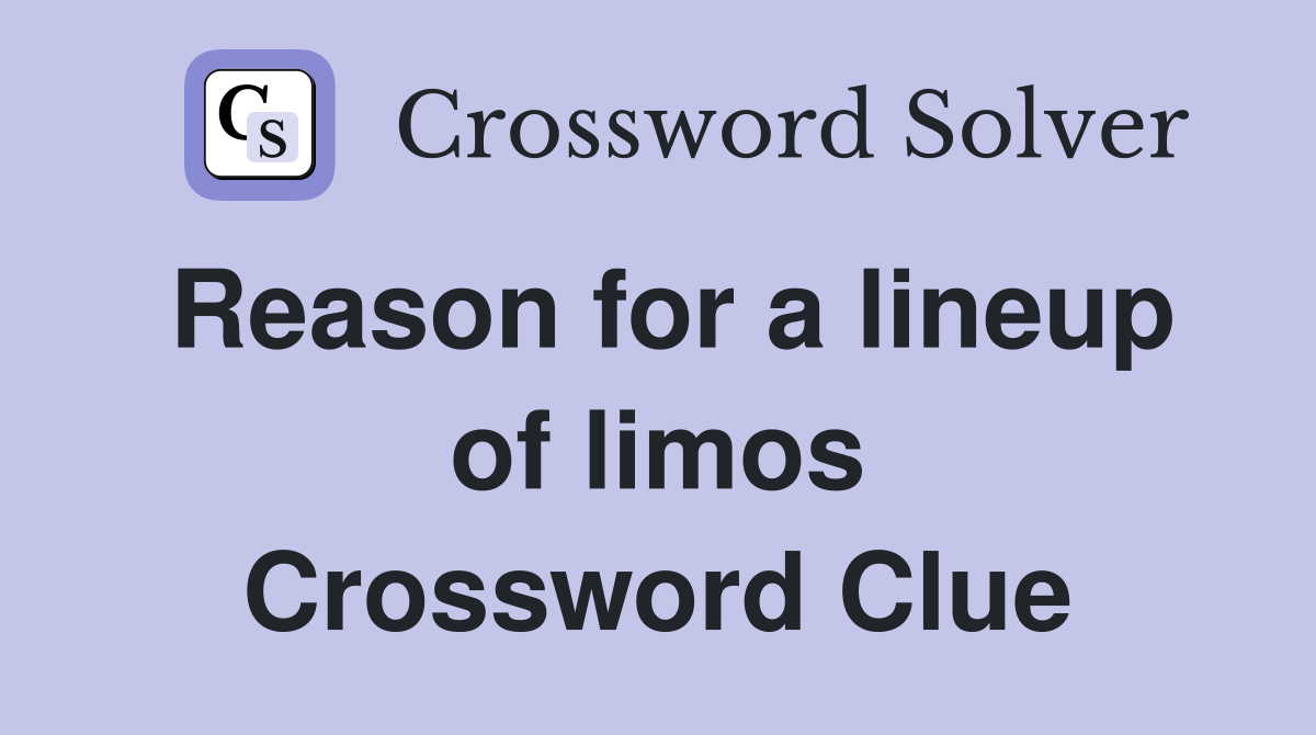Reason for a lineup of limos Crossword Clue