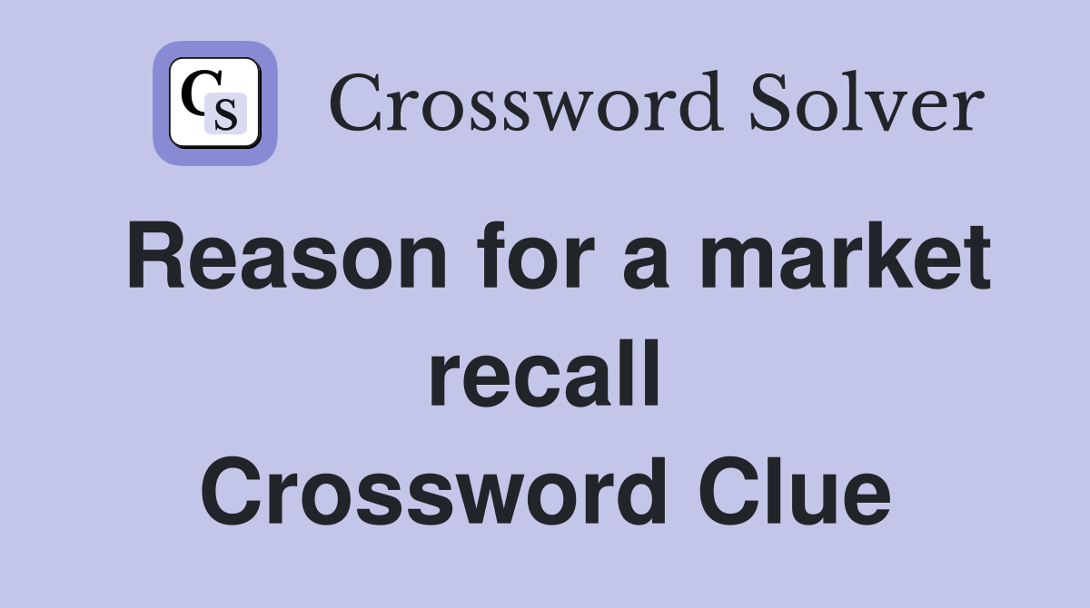 Reason for a market recall Crossword Clue