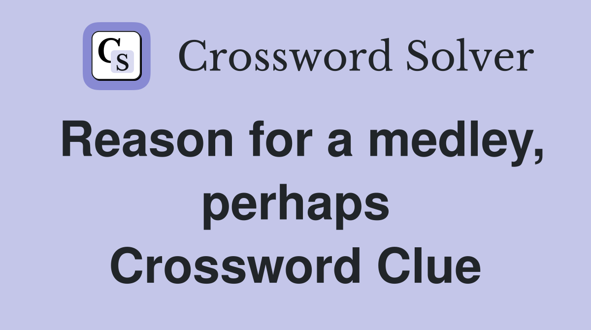 Reason for a medley, perhaps Crossword Clue