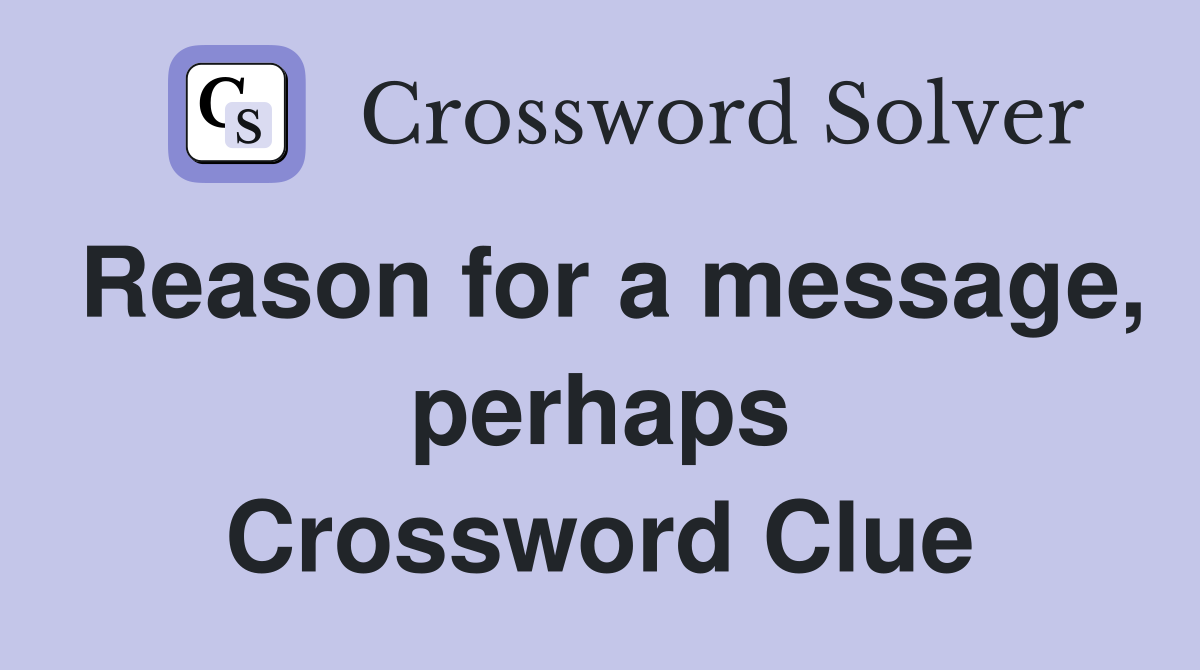 Reason for a message, perhaps Crossword Clue
