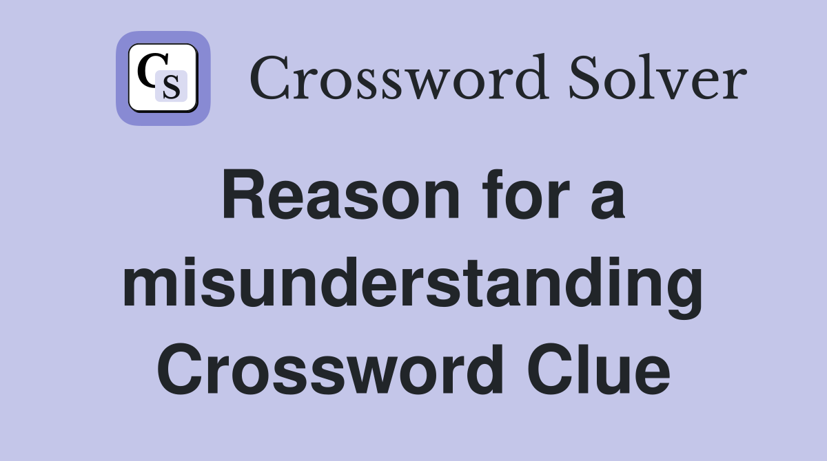 Reason for a misunderstanding Crossword Clue