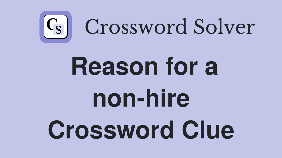 Reason for a non-hire Crossword Clue