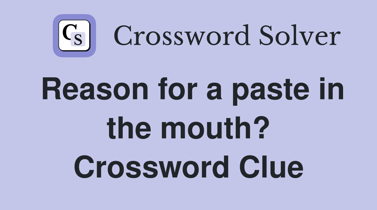 Reason for a paste in the mouth? Crossword Clue