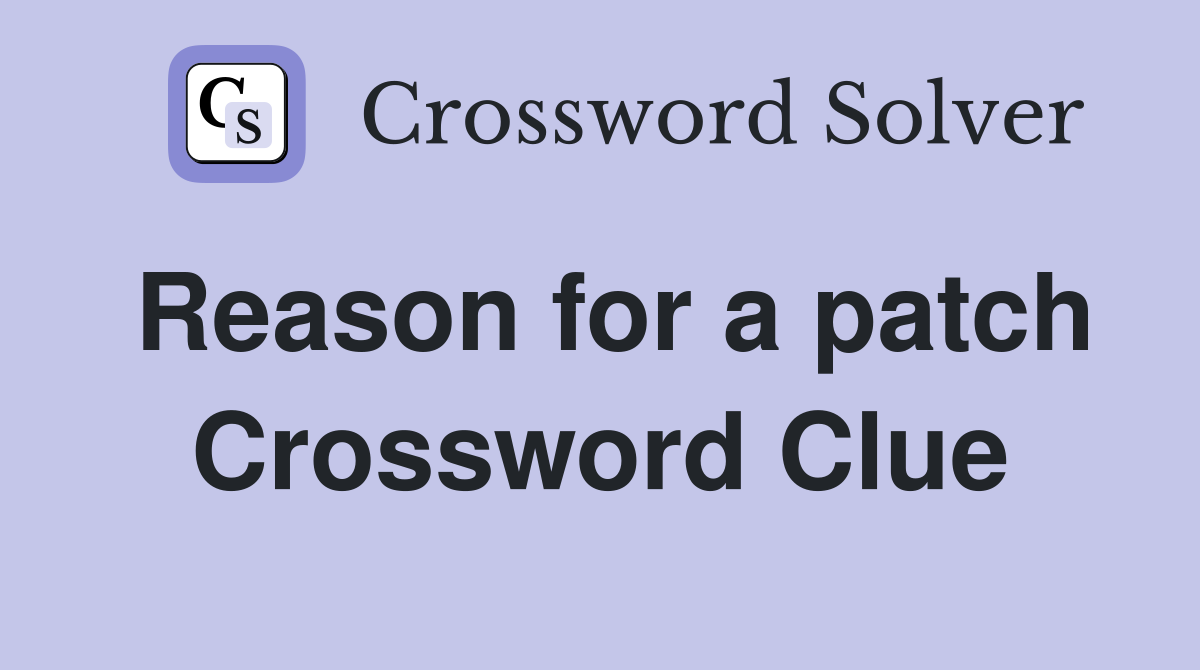 Reason for a patch Crossword Clue