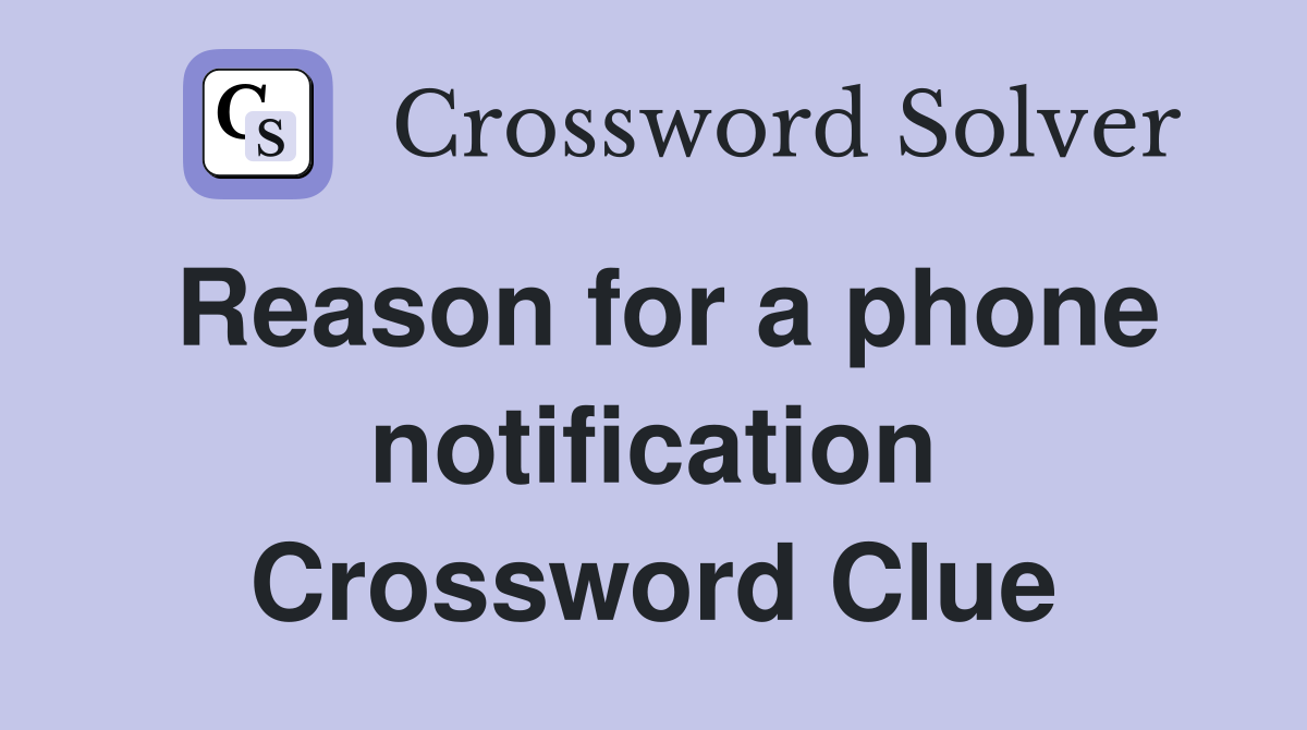 Reason for a phone notification Crossword Clue