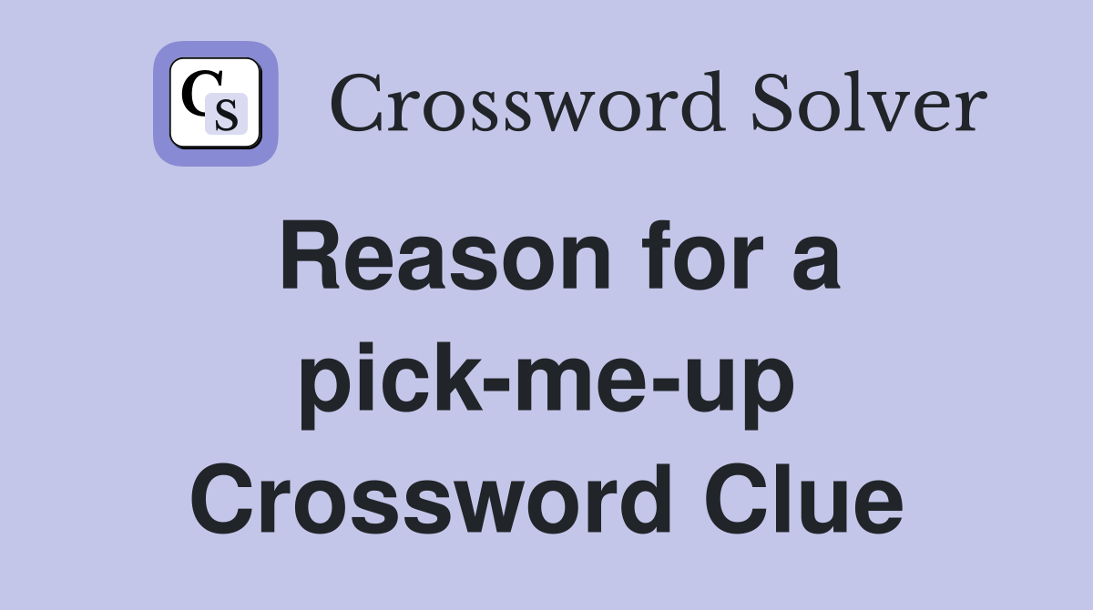 Reason for a pick-me-up Crossword Clue