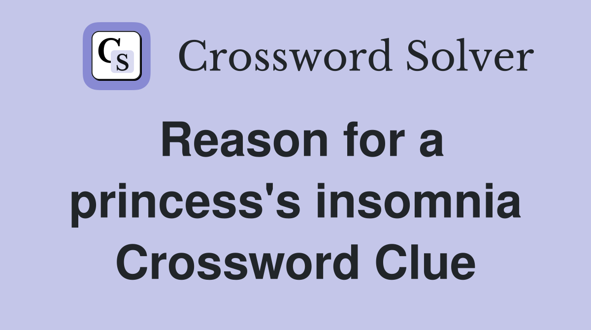 Reason for a princess's insomnia Crossword Clue