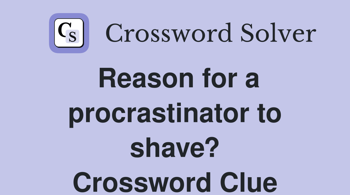Reason for a procrastinator to shave? Crossword Clue