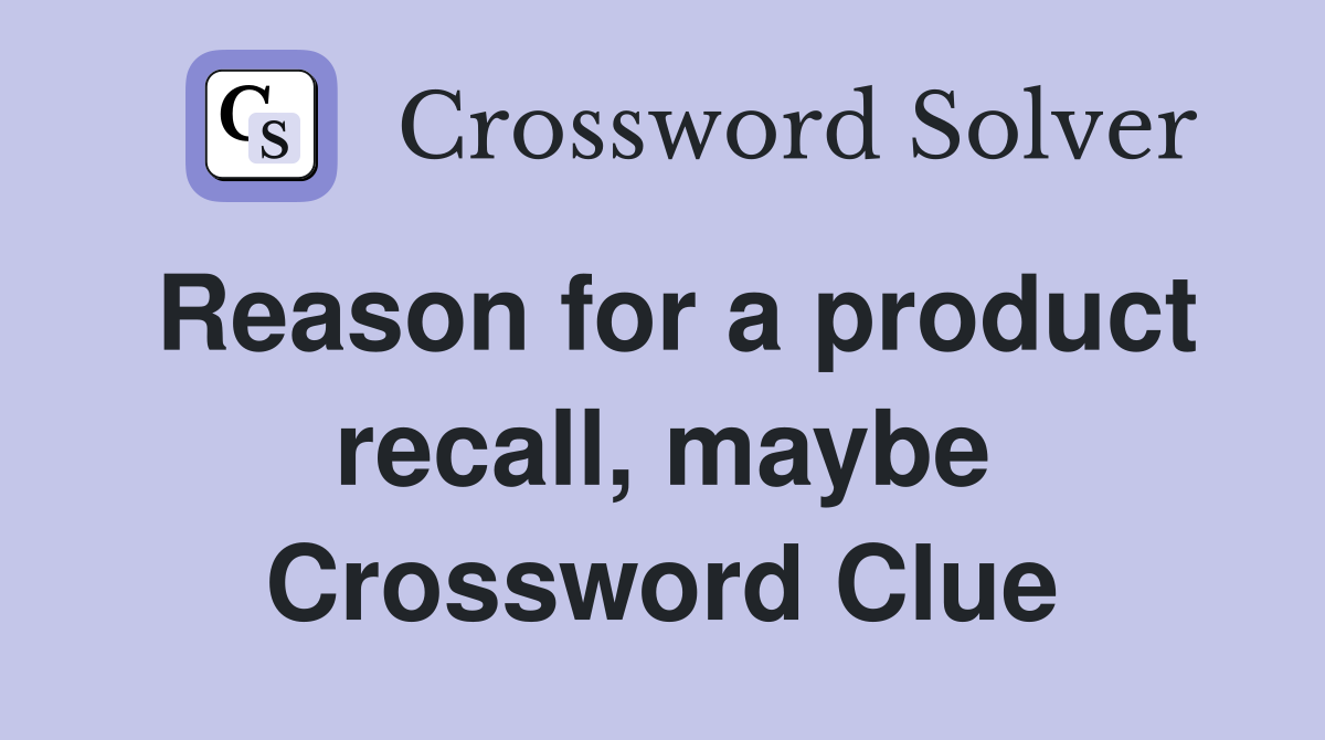 Reason for a product recall, maybe Crossword Clue