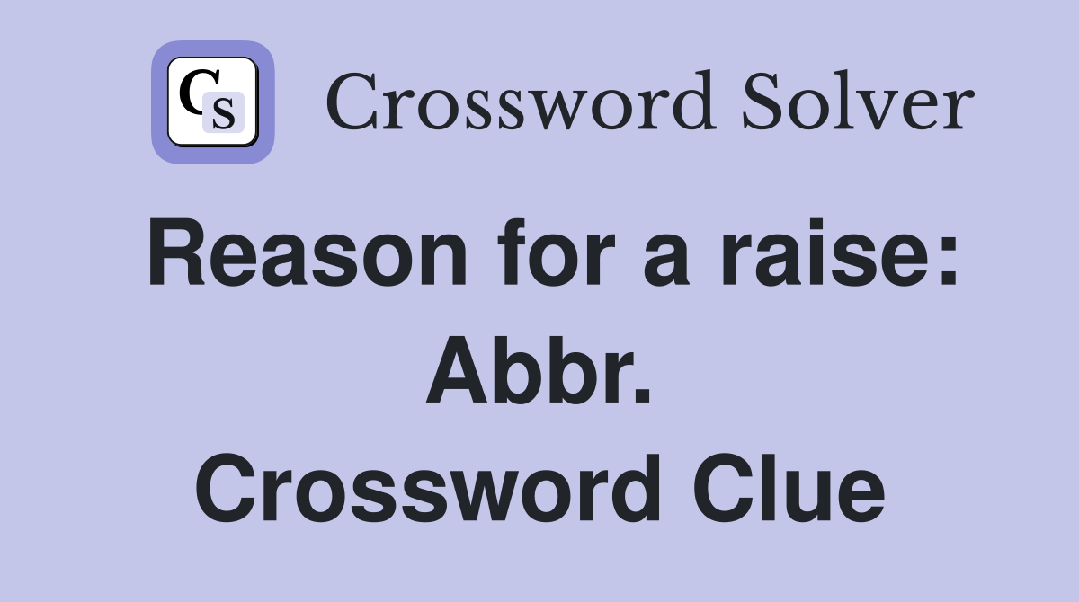 Reason for a raise: Abbr. Crossword Clue