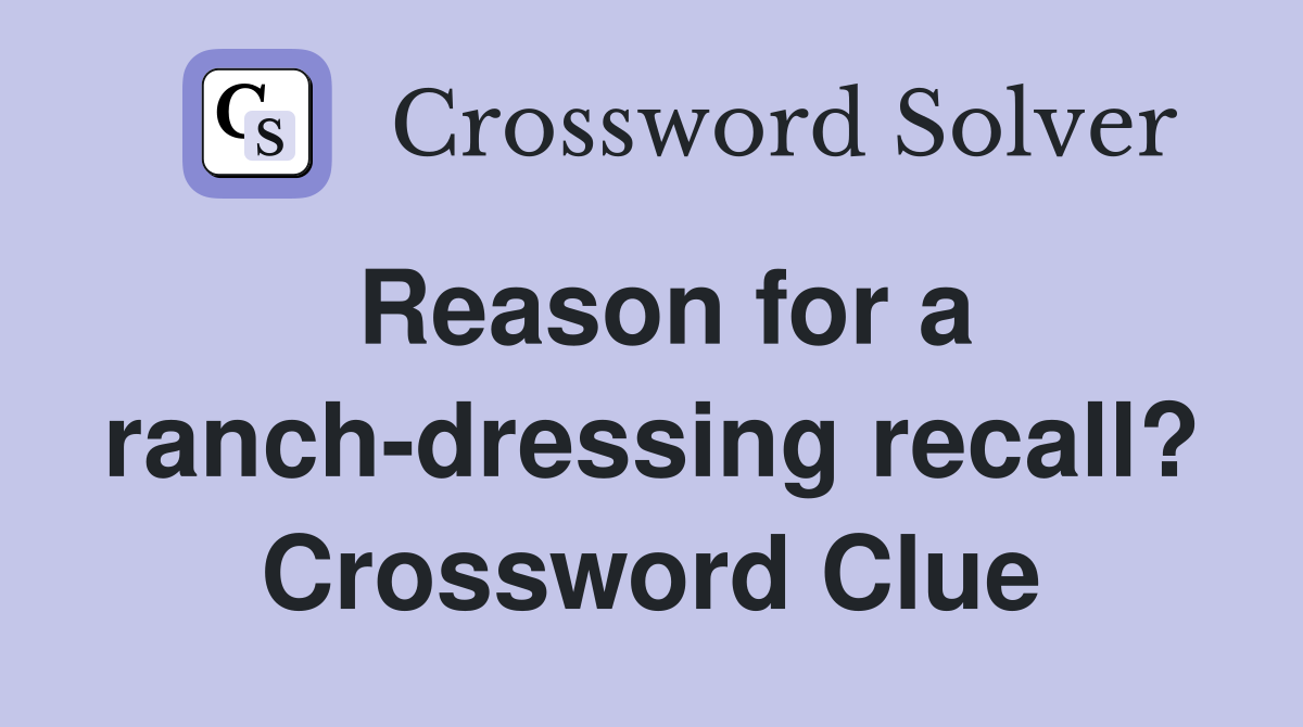 Reason for a ranch-dressing recall? Crossword Clue