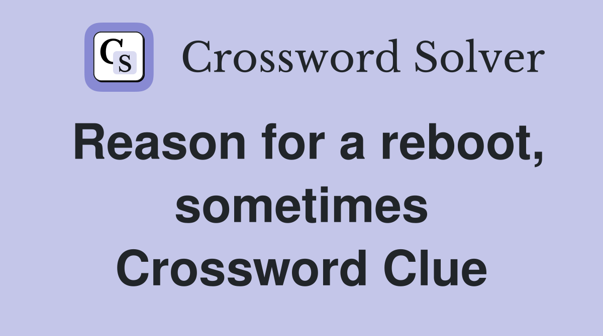 Reason for a reboot, sometimes Crossword Clue