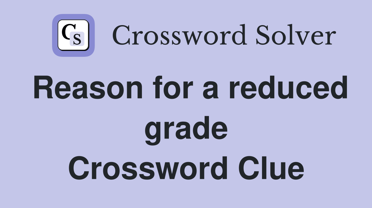 Reason for a reduced grade Crossword Clue