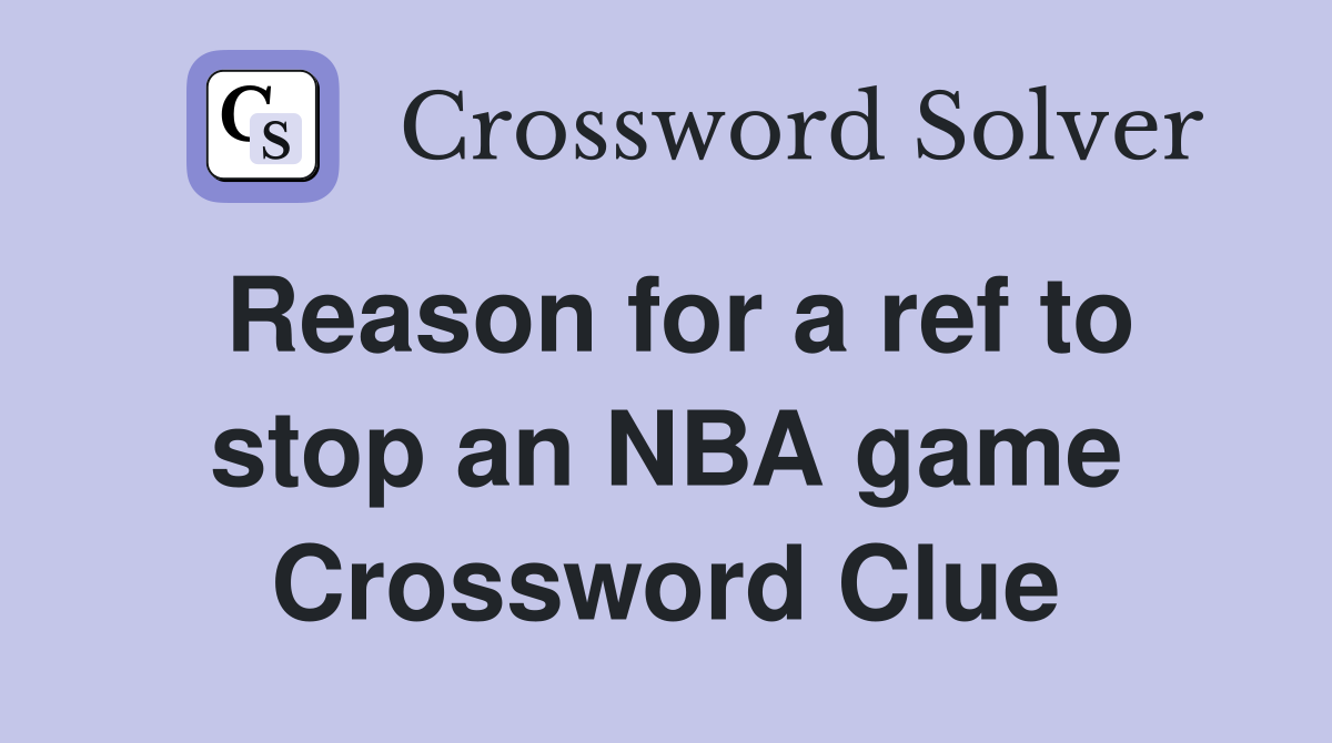 Reason for a ref to stop an NBA game Crossword Clue