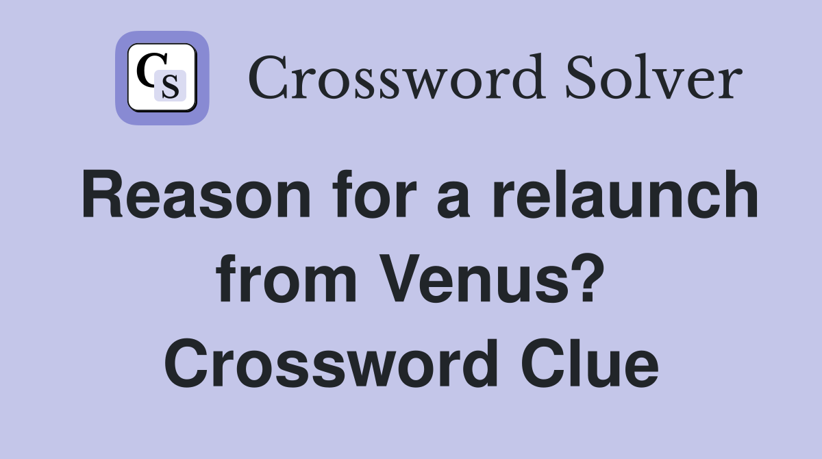 Reason for a relaunch from Venus? Crossword Clue