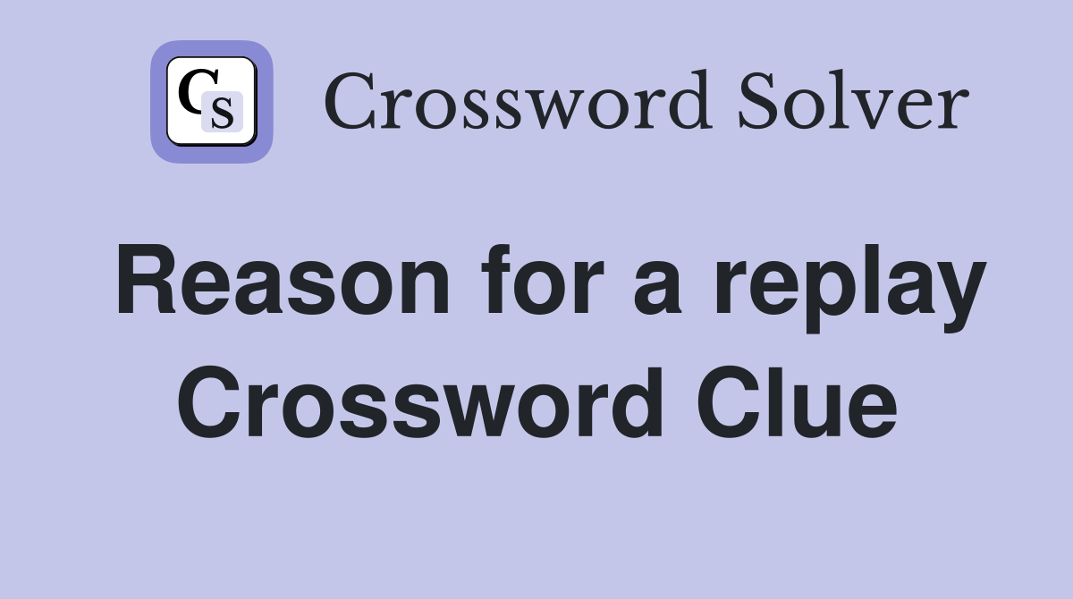 Reason for a replay Crossword Clue