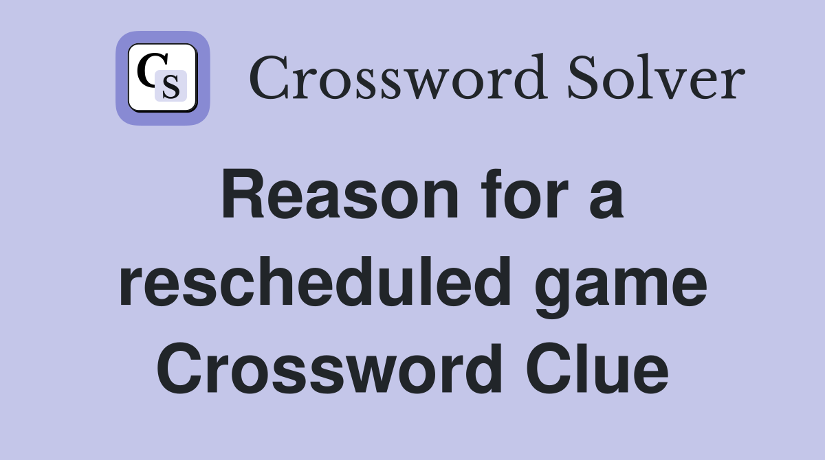 Reason for a rescheduled game Crossword Clue