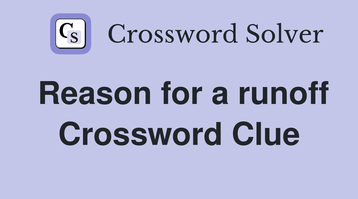 Reason for a runoff Crossword Clue