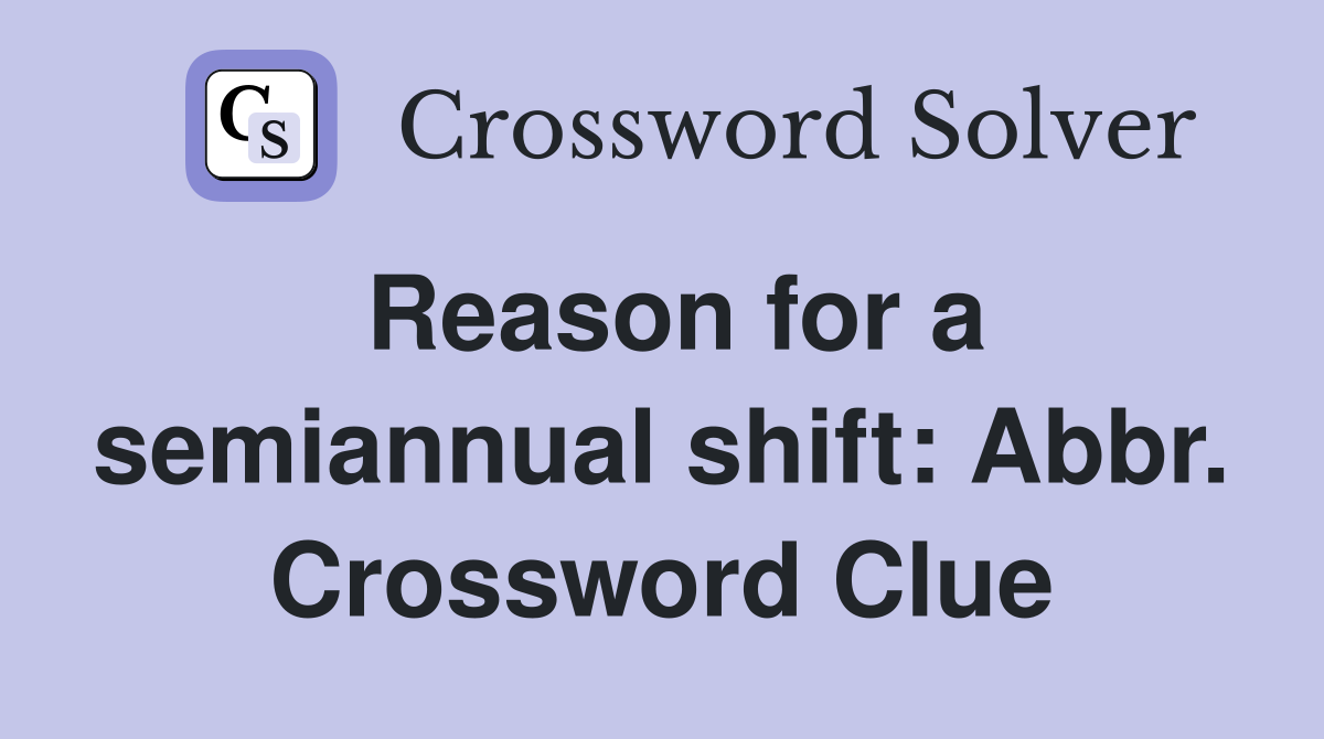 Reason for a semiannual shift: Abbr. Crossword Clue