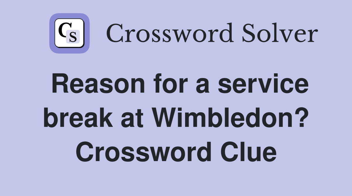 Reason for a service break at Wimbledon? Crossword Clue