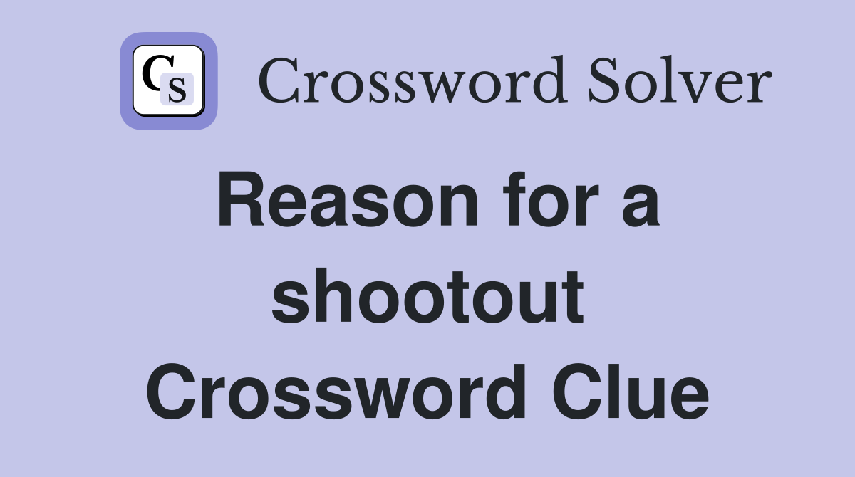 Reason for a shootout Crossword Clue