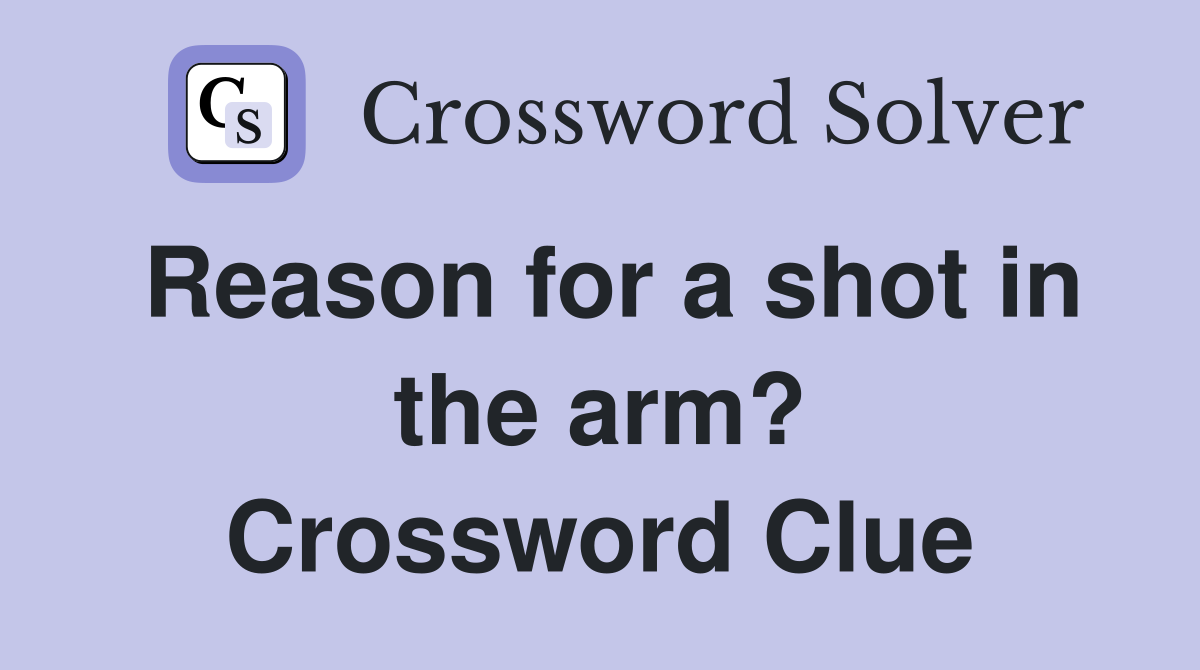 Reason for a shot in the arm? Crossword Clue