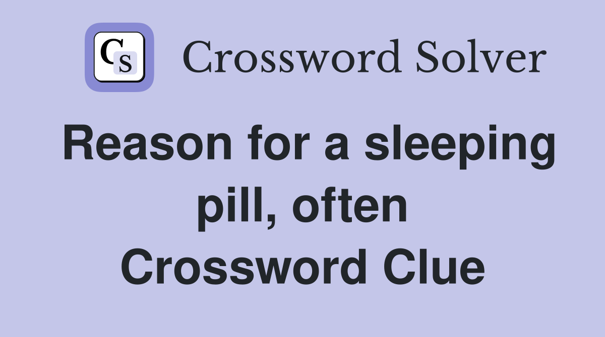 Reason for a sleeping pill, often Crossword Clue
