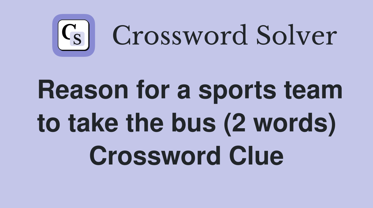 Reason for a sports team to take the bus (2 words) Crossword Clue