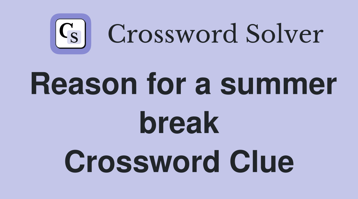 Reason for a summer break Crossword Clue