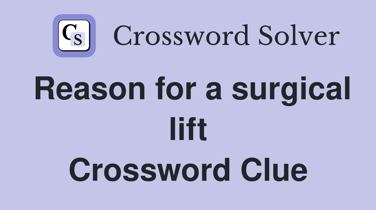 Reason for a surgical lift Crossword Clue