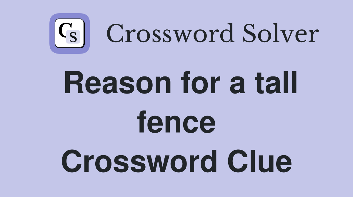 Reason for a tall fence Crossword Clue