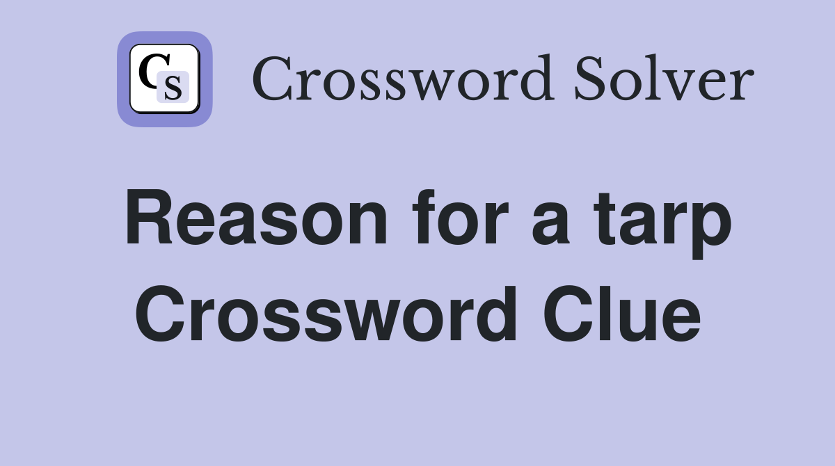 Reason for a tarp Crossword Clue