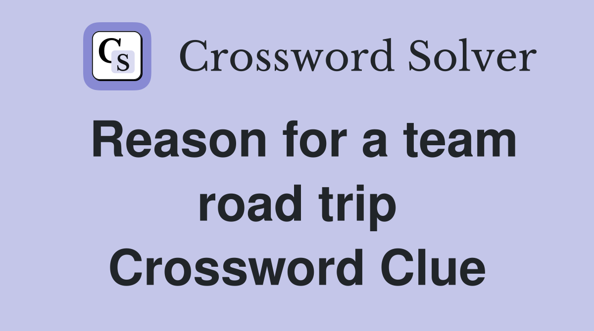 Reason for a team road trip Crossword Clue