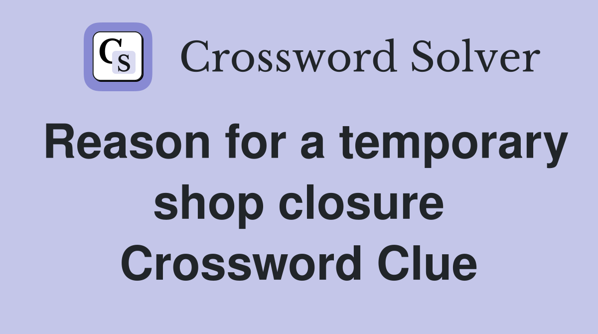 Reason for a temporary shop closure Crossword Clue