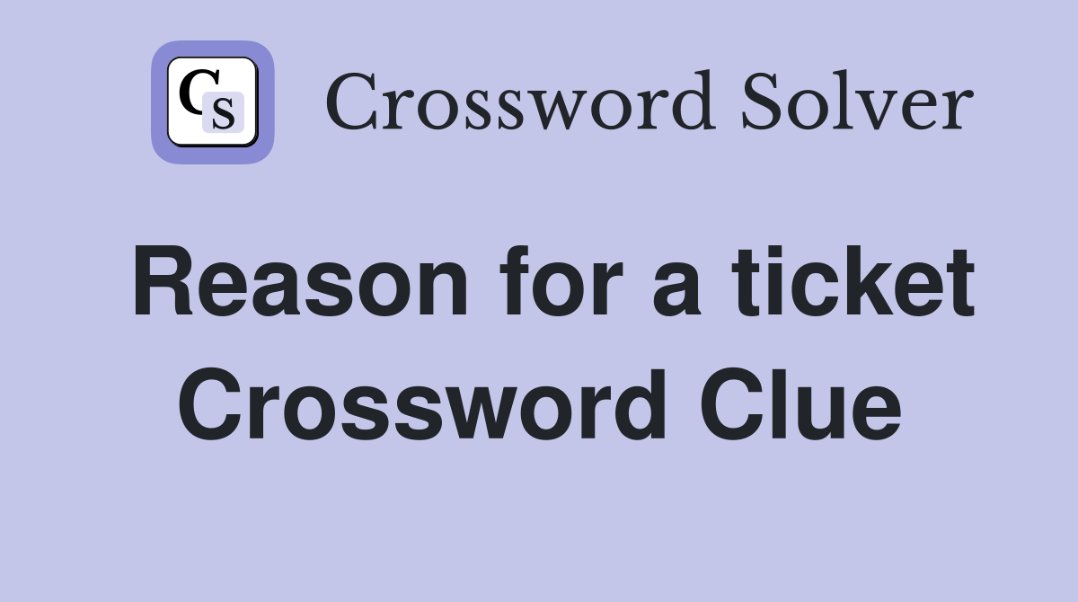 Reason for a ticket Crossword Clue