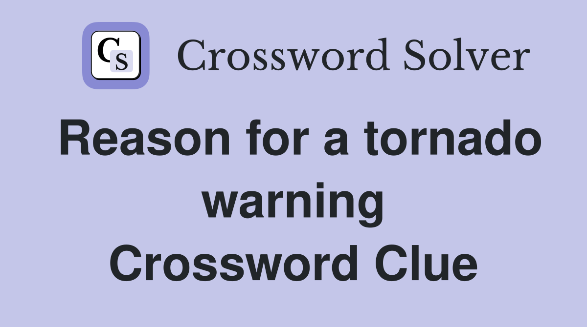 Reason for a tornado warning Crossword Clue