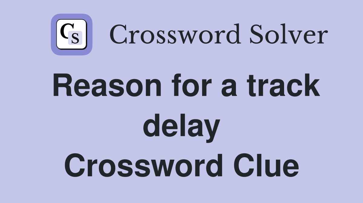 Reason for a track delay Crossword Clue