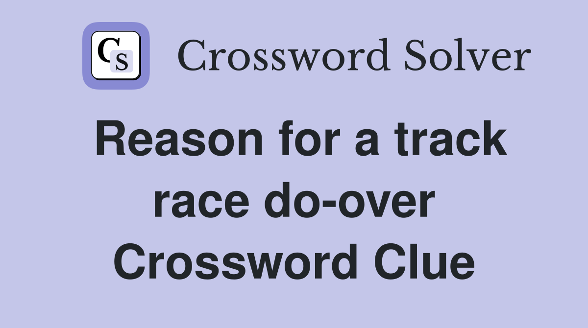 Reason for a track race do-over Crossword Clue