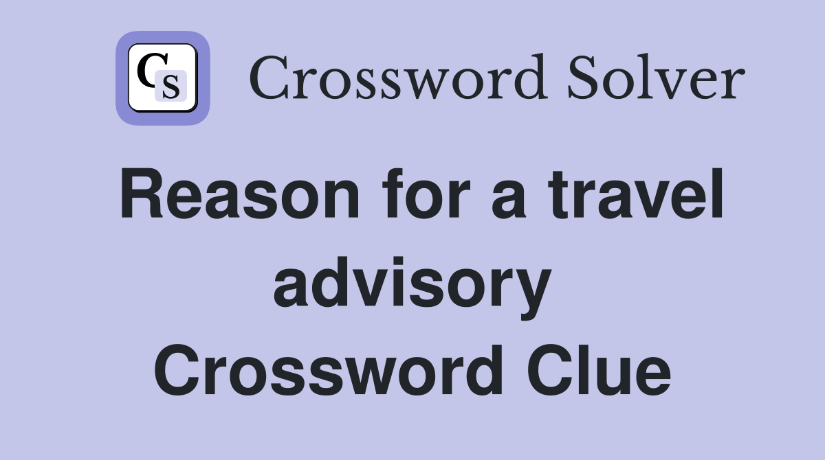 Reason for a travel advisory Crossword Clue