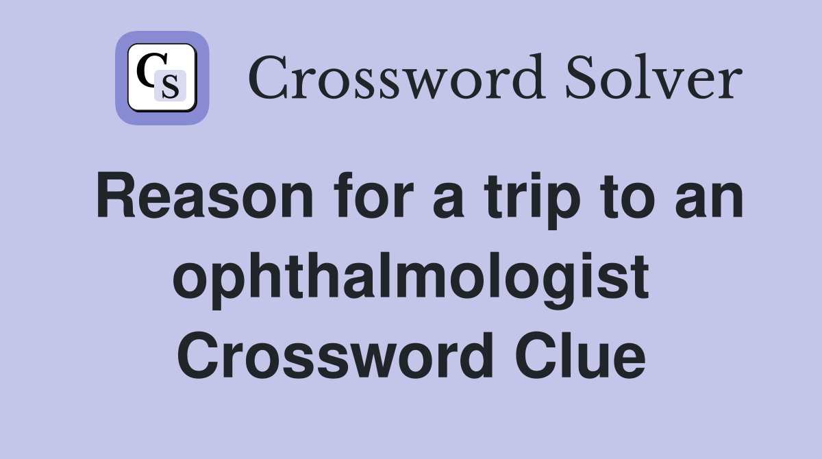 Reason for a trip to an ophthalmologist Crossword Clue