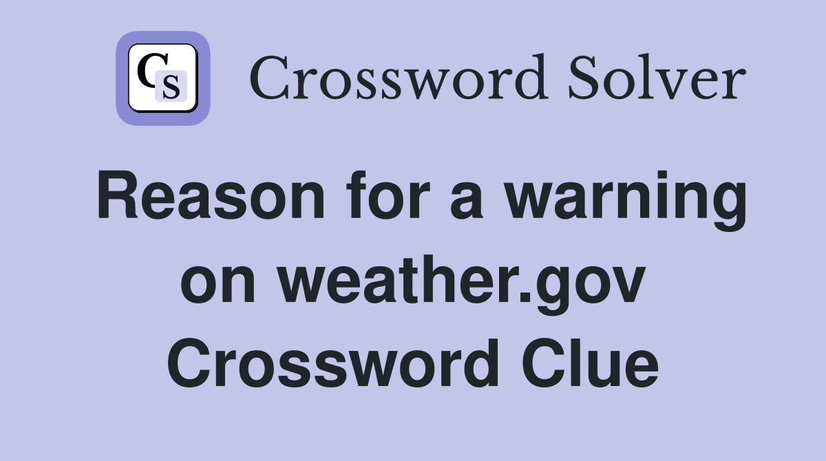 Reason for a warning on weather.gov Crossword Clue